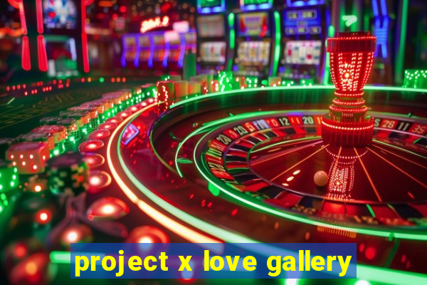 project x love gallery